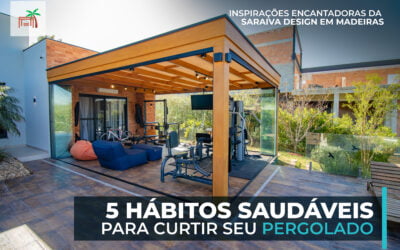 05 Hábitos Saudáveis para Curtir seu Pergolado: Desfrute do Melhor em Saraiva Design em Madeiras